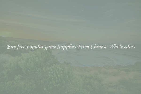 Buy free popular game Supplies From Chinese Wholesalers