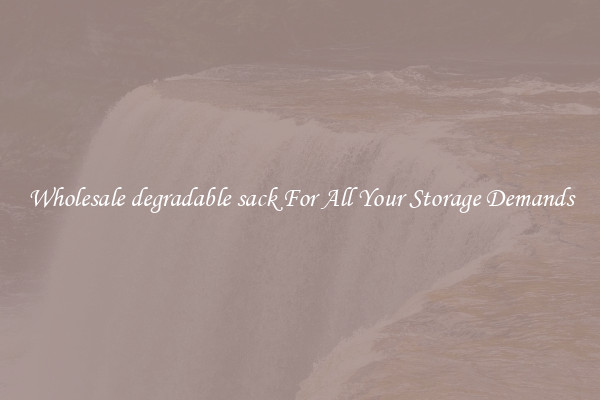 Wholesale degradable sack For All Your Storage Demands