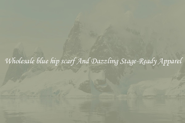 Wholesale blue hip scarf And Dazzling Stage-Ready Apparel