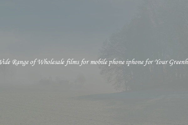 A Wide Range of Wholesale films for mobile phone iphone for Your Greenhouse