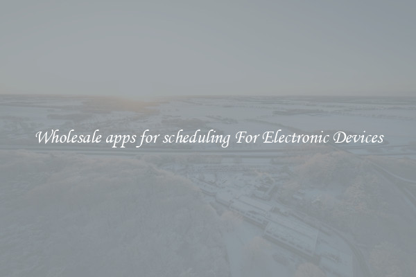 Wholesale apps for scheduling For Electronic Devices