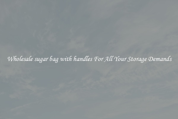 Wholesale sugar bag with handles For All Your Storage Demands