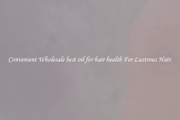 Convenient Wholesale best oil for hair health For Lustrous Hair.