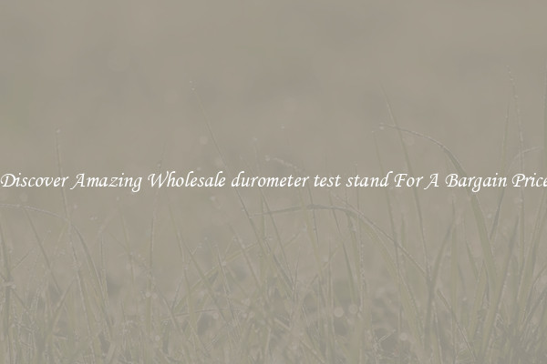 Discover Amazing Wholesale durometer test stand For A Bargain Price