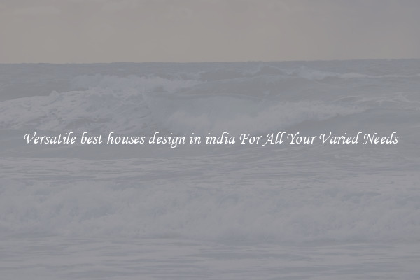 Versatile best houses design in india For All Your Varied Needs