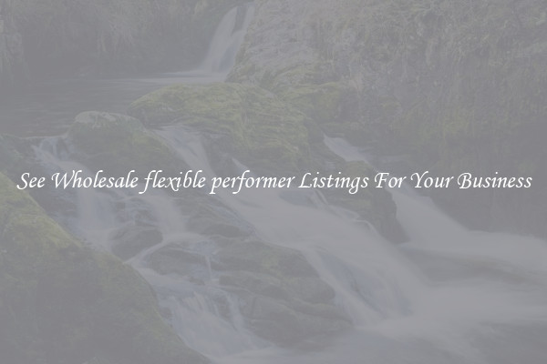 See Wholesale flexible performer Listings For Your Business