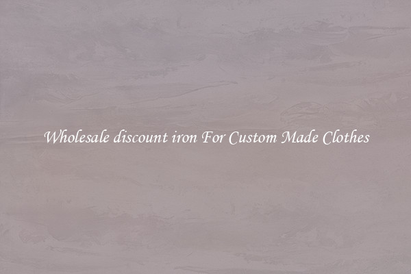 Wholesale discount iron For Custom Made Clothes