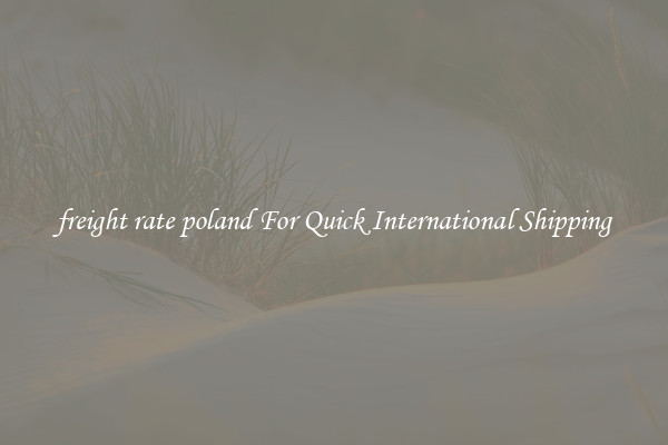 freight rate poland For Quick International Shipping