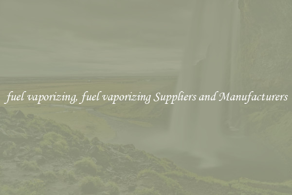 fuel vaporizing, fuel vaporizing Suppliers and Manufacturers