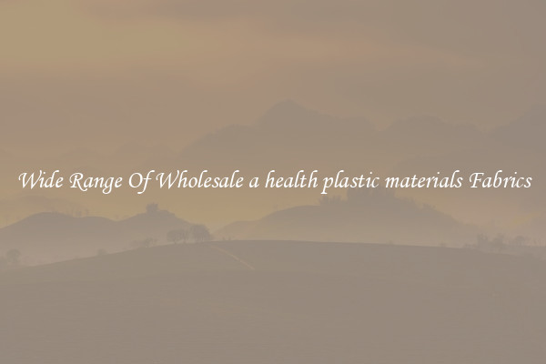 Wide Range Of Wholesale a health plastic materials Fabrics