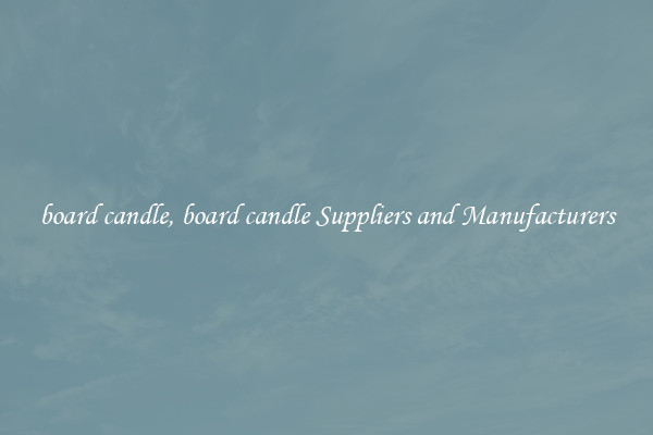 board candle, board candle Suppliers and Manufacturers