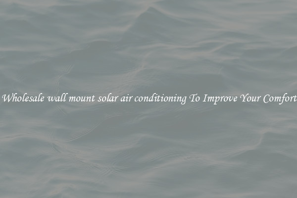 Wholesale wall mount solar air conditioning To Improve Your Comfort