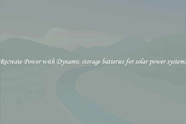 Recreate Power with Dynamic storage batteries for solar power systems