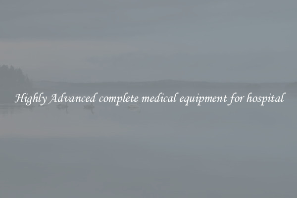 Highly Advanced complete medical equipment for hospital