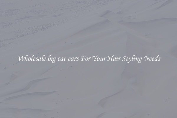 Wholesale big cat ears For Your Hair Styling Needs