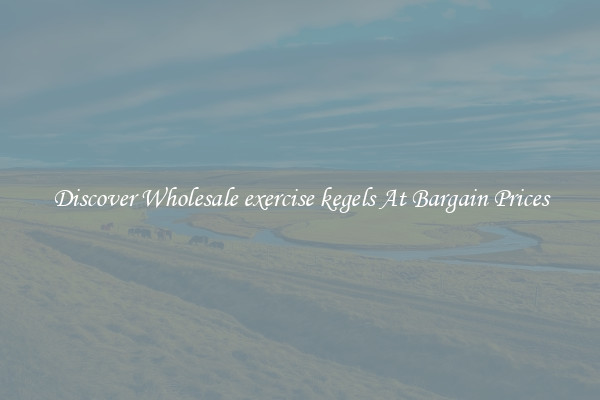 Discover Wholesale exercise kegels At Bargain Prices