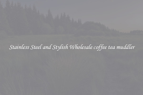 Stainless Steel and Stylish Wholesale coffee tea muddler