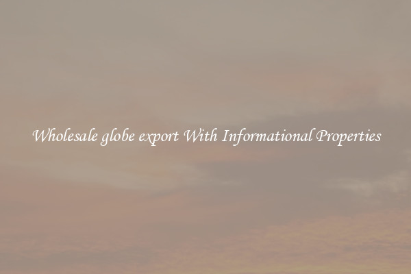 Wholesale globe export With Informational Properties
