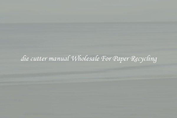die cutter manual Wholesale For Paper Recycling