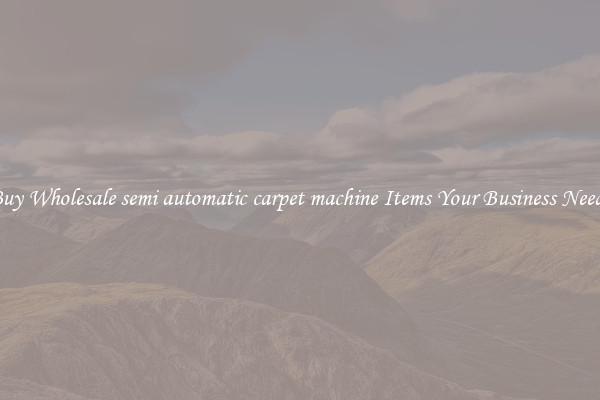 Buy Wholesale semi automatic carpet machine Items Your Business Needs