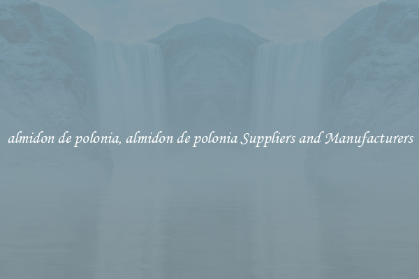 almidon de polonia, almidon de polonia Suppliers and Manufacturers