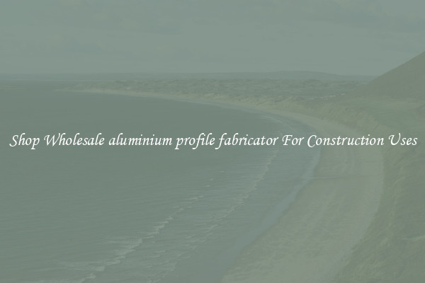 Shop Wholesale aluminium profile fabricator For Construction Uses