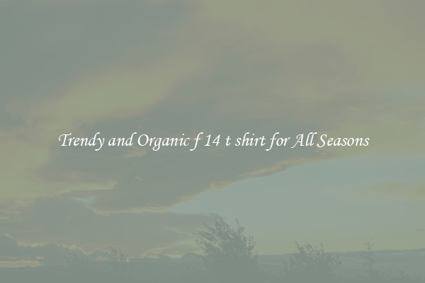 Trendy and Organic f 14 t shirt for All Seasons