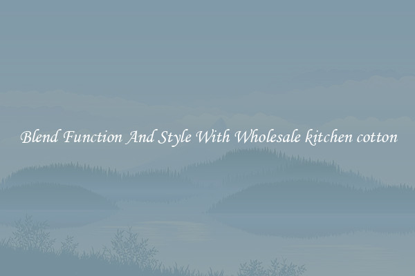 Blend Function And Style With Wholesale kitchen cotton