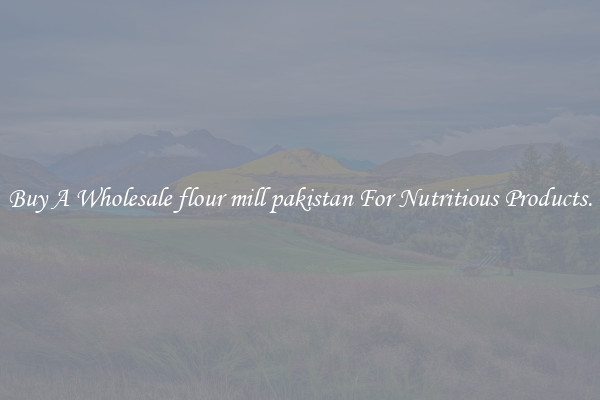Buy A Wholesale flour mill pakistan For Nutritious Products.