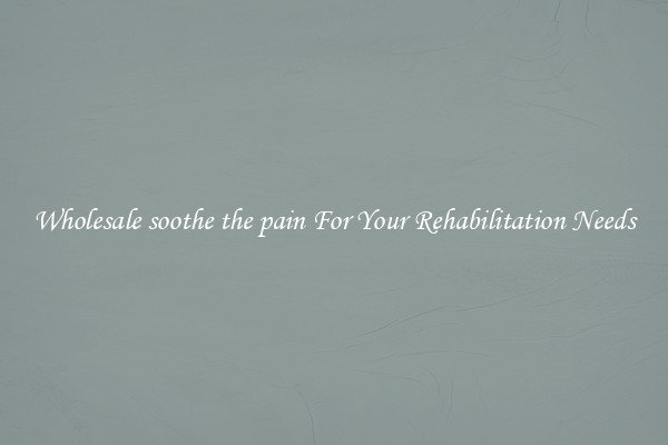 Wholesale soothe the pain For Your Rehabilitation Needs