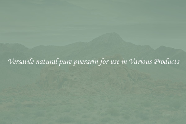 Versatile natural pure puerarin for use in Various Products
