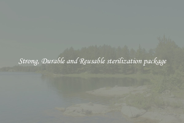 Strong, Durable and Reusable sterilization package