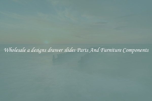 Wholesale a designs drawer slides Parts And Furniture Components