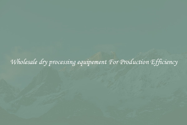 Wholesale dry processing equipement For Production Efficiency