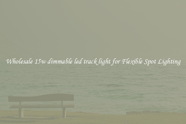 Wholesale 15w dimmable led track light for Flexible Spot Lighting