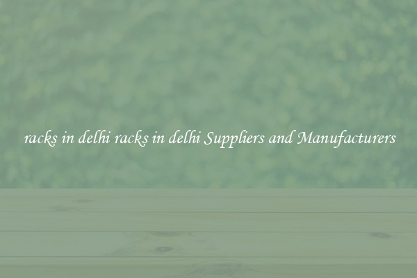racks in delhi racks in delhi Suppliers and Manufacturers
