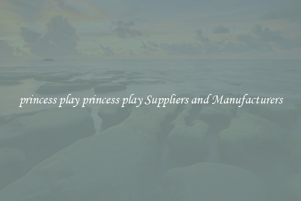 princess play princess play Suppliers and Manufacturers