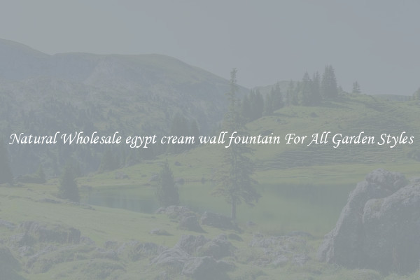 Natural Wholesale egypt cream wall fountain For All Garden Styles
