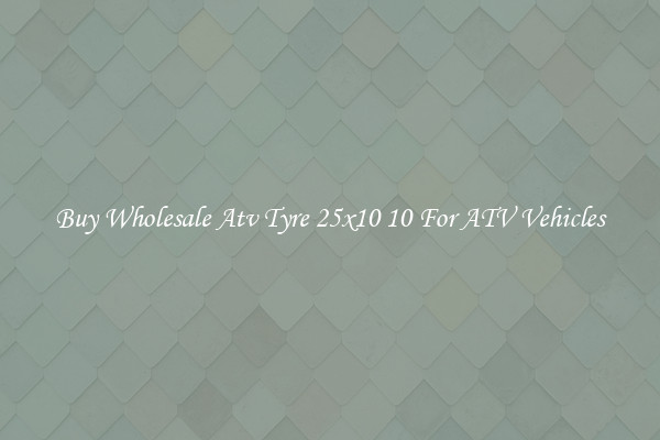 Buy Wholesale Atv Tyre 25x10 10 For ATV Vehicles
