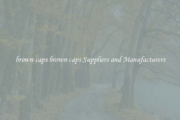 brown caps brown caps Suppliers and Manufacturers