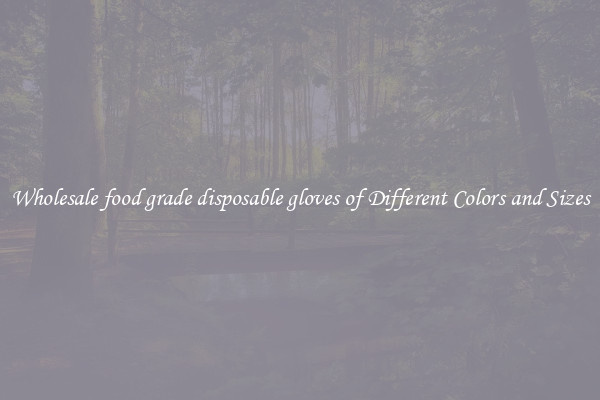 Wholesale food grade disposable gloves of Different Colors and Sizes