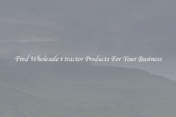 Find Wholesale t tractor Products For Your Business