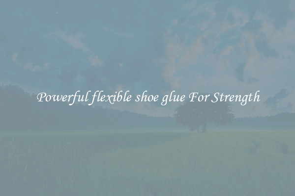 Powerful flexible shoe glue For Strength