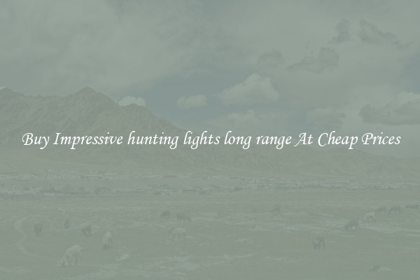Buy Impressive hunting lights long range At Cheap Prices
