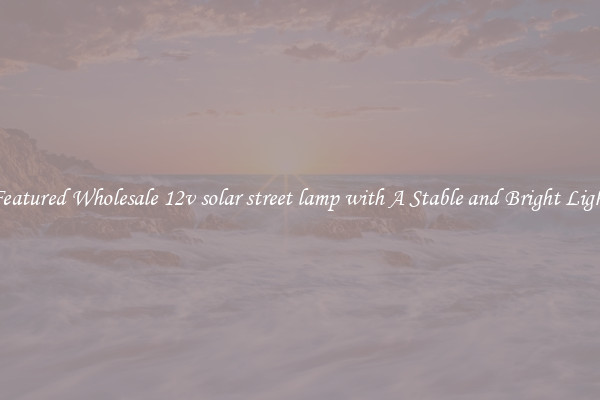 Featured Wholesale 12v solar street lamp with A Stable and Bright Light