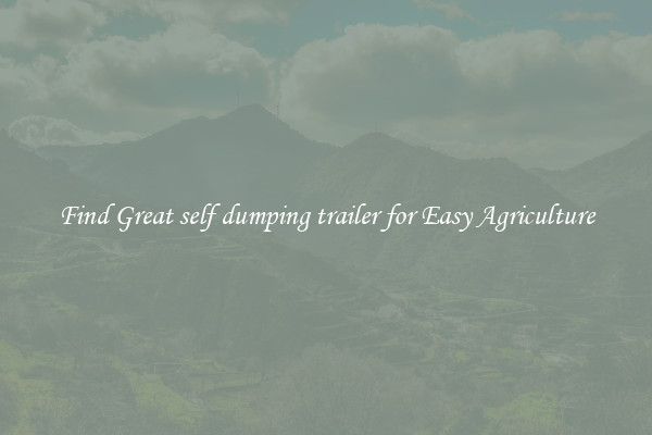 Find Great self dumping trailer for Easy Agriculture