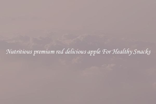 Nutritious premium red delicious apple For Healthy Snacks