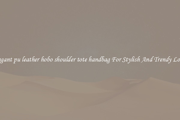 Elegant pu leather hobo shoulder tote handbag For Stylish And Trendy Looks