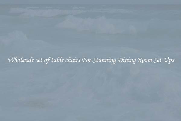 Wholesale set of table chairs For Stunning Dining Room Set Ups