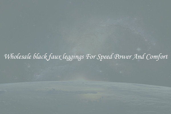 Wholesale black faux leggings For Speed Power And Comfort
